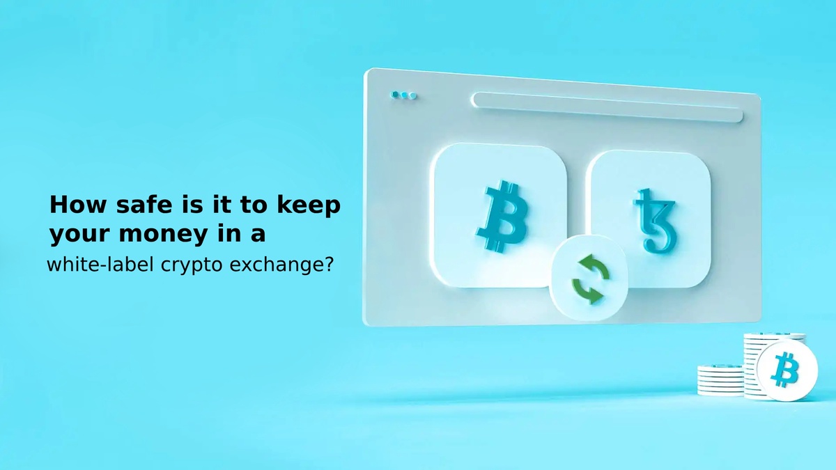 How safe is it to keep your money in a white-label crypto exchange?