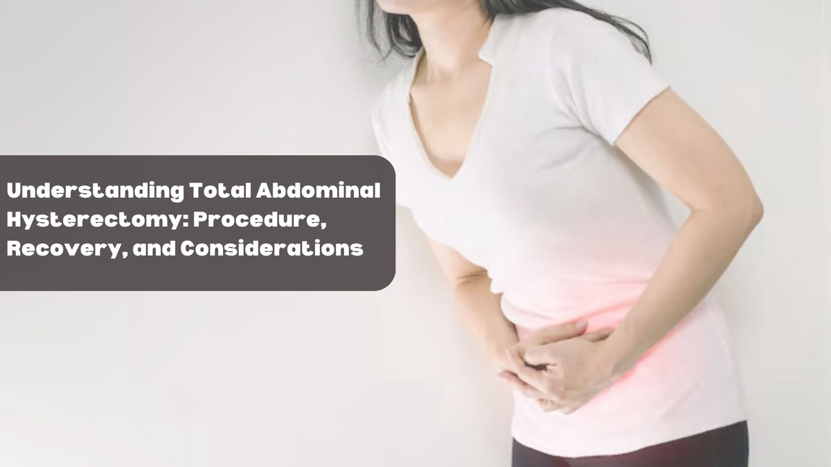 Understanding Total Abdominal Hysterectomy: Procedure, Recovery, and Considerations