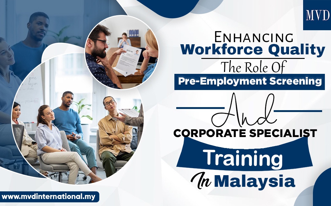 Enhancing Workforce Quality: The Role Of Pre-Employment Screening And Corporate Specialist Training In Malaysia