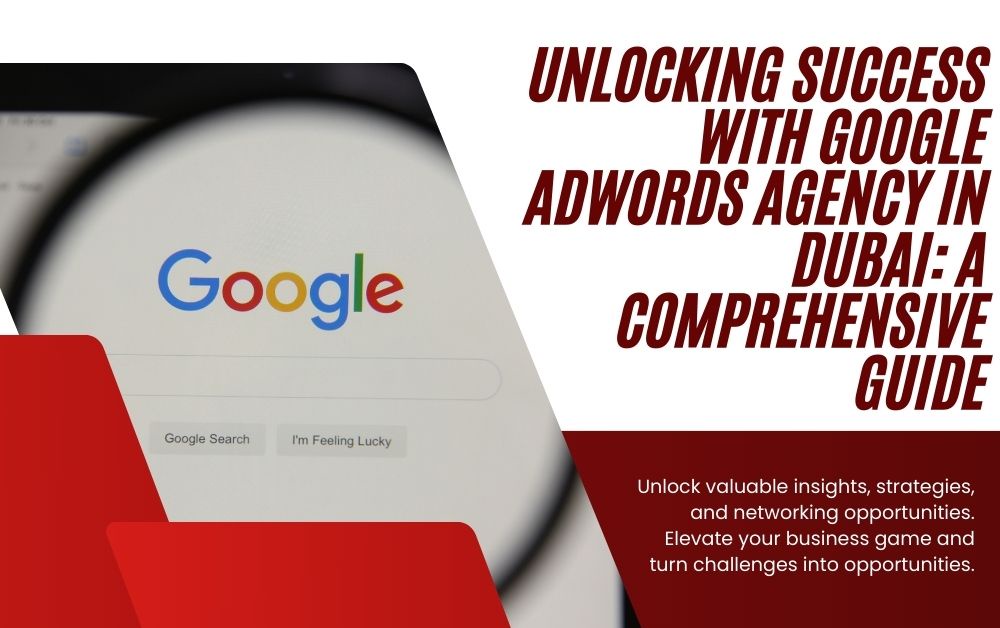 Unlocking Success with Google AdWords Agency in Dubai: A Comprehensive Guide
