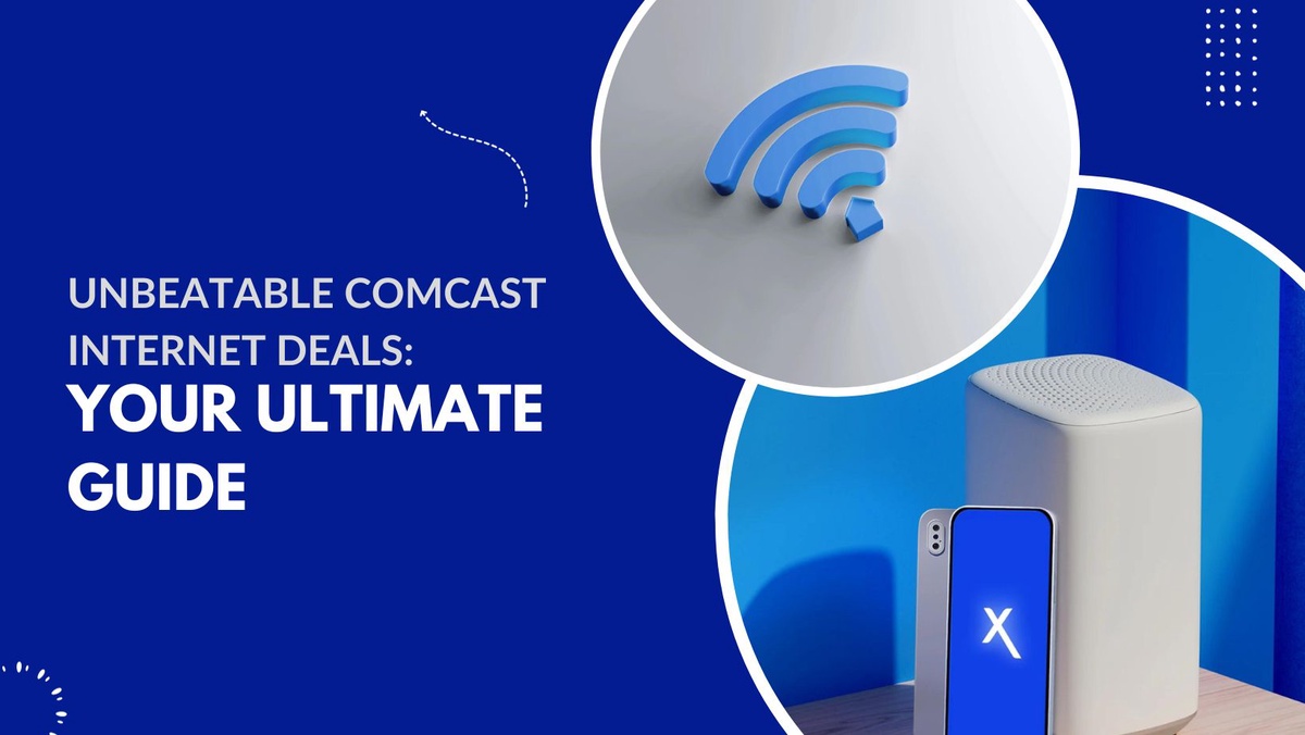 Unbeatable Comcast Internet Deals - Your Ultimate Guide
