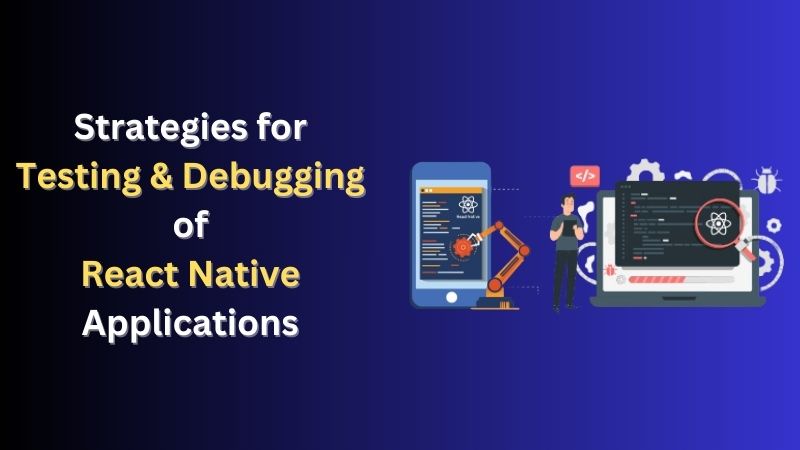 Strategies for Testing & Debugging of React Native Applications