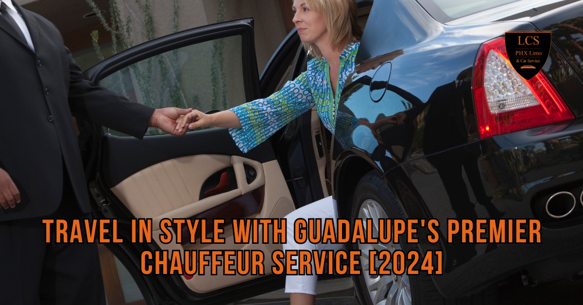 Travel in Style with Guadalupe's Premier Chauffeur Service [2024]