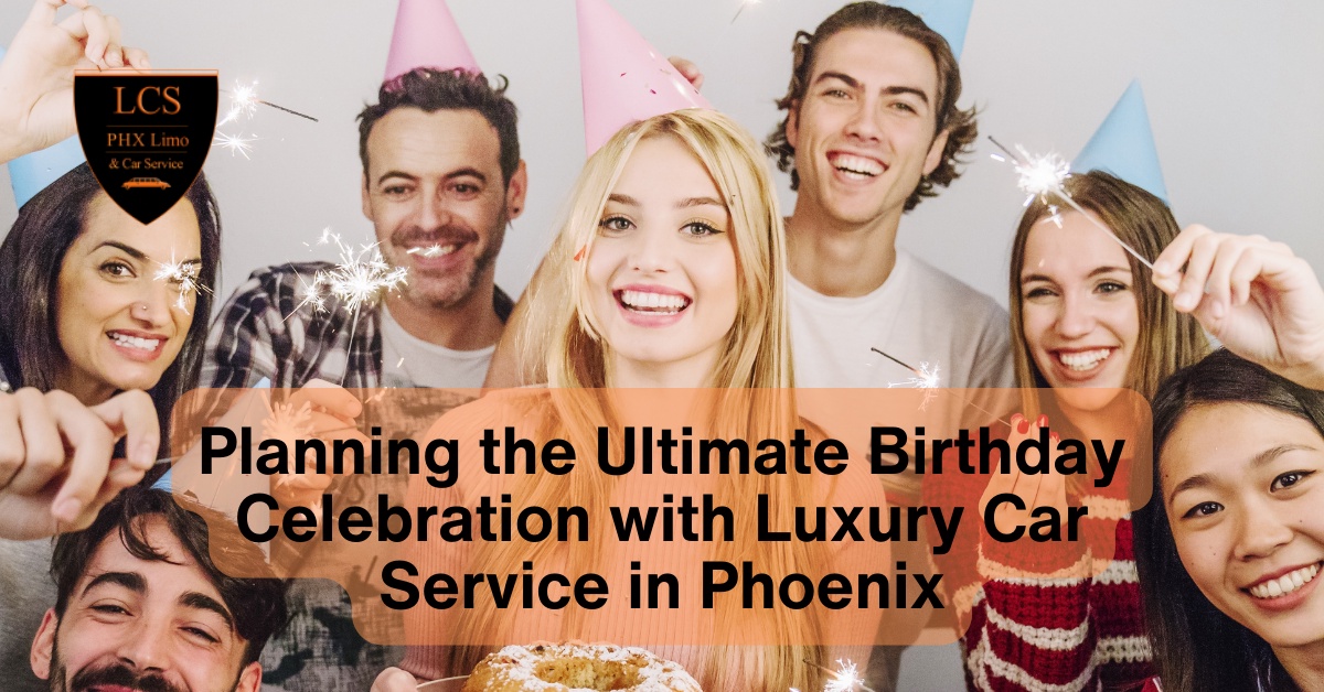 Planning the Ultimate Birthday Celebration with Luxury Car Service in Phoenix