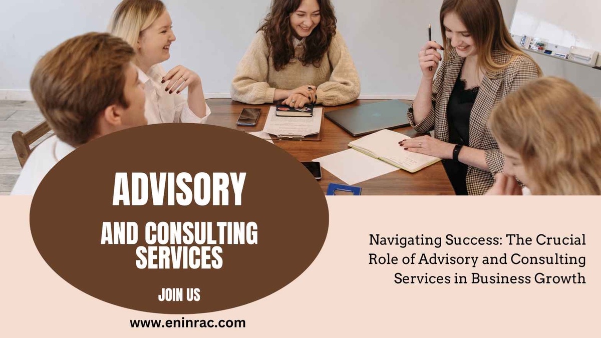 Navigating Success: The Crucial Role of Advisory and Consulting Services in Business Growth