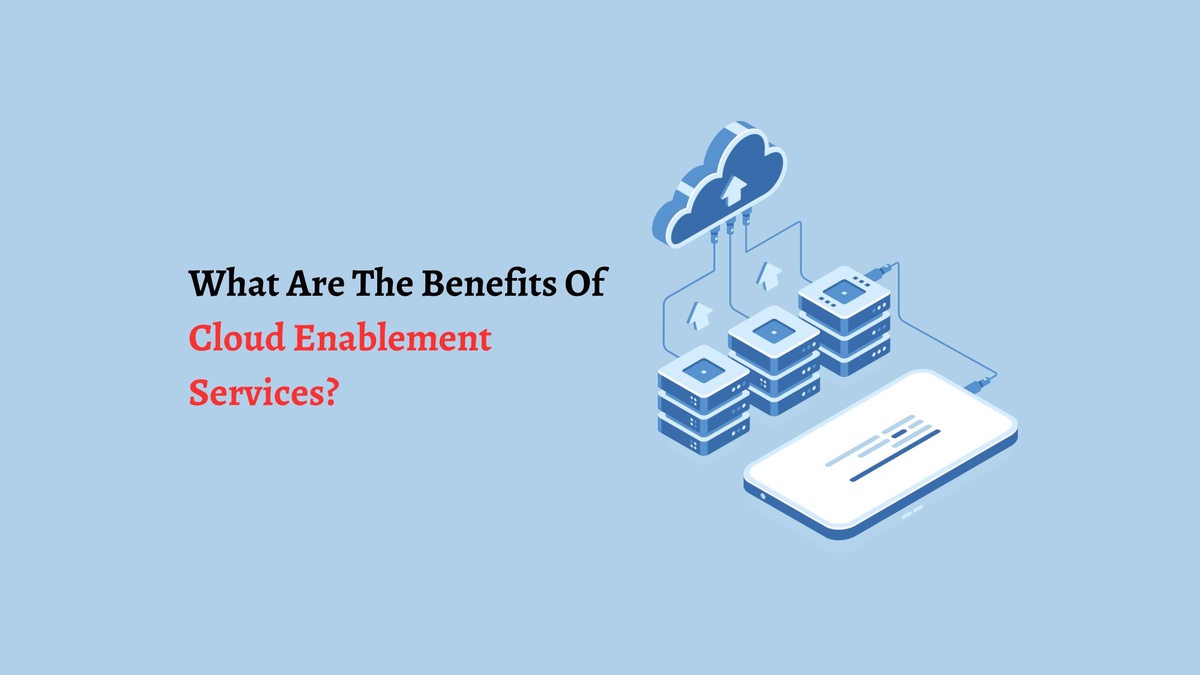 What Are The Benefits Of Cloud Enablement Services?