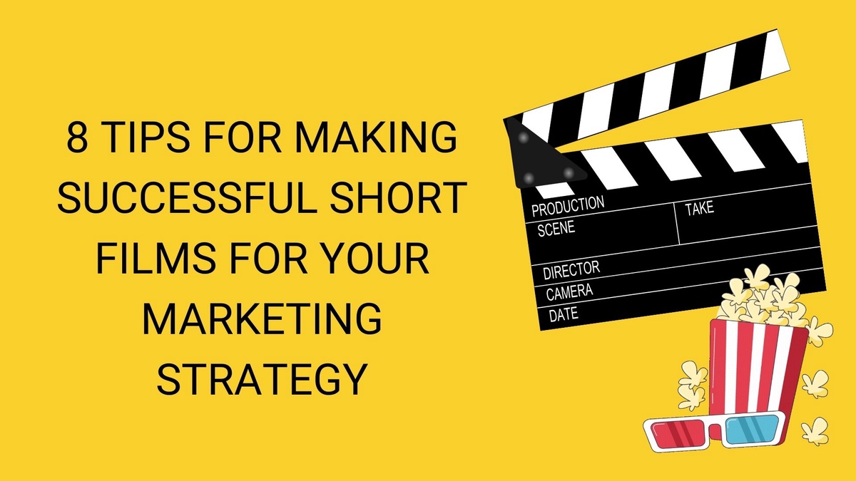 8 Tips For Making Successful Short Films For Your Marketing Strategy
