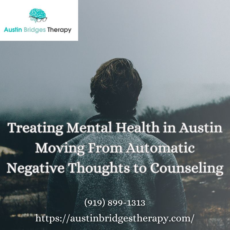 Treating Mental Health in Austin Moving From Automatic Negative Thoughts to Counseling