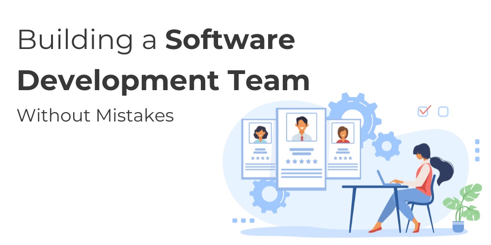 Building a Software Development Team Without Mistakes: A Complete Guide