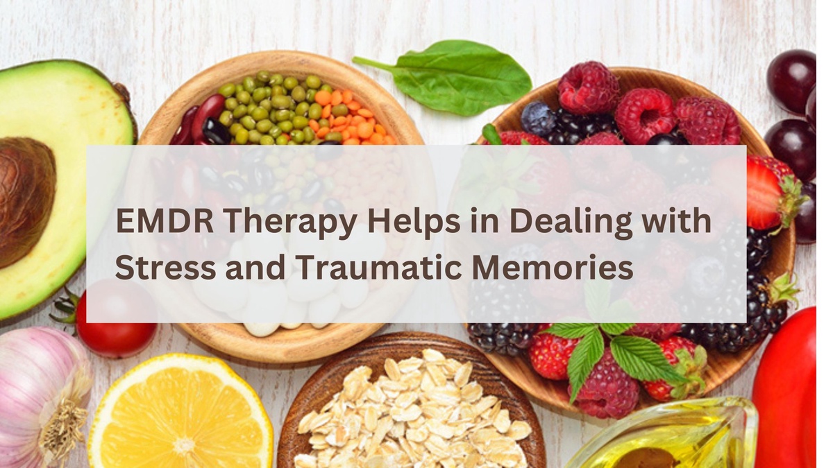 EMDR Therapy Helps in Dealing with Stress and Traumatic Memories