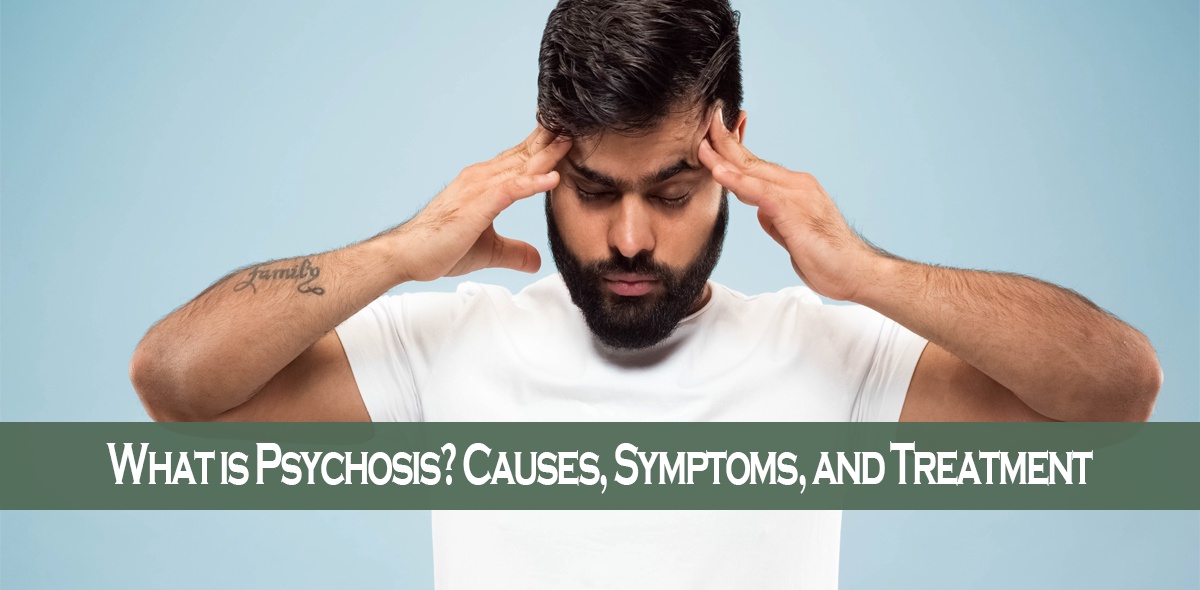 What is Psychosis? Causes, Symptoms, and Treatment