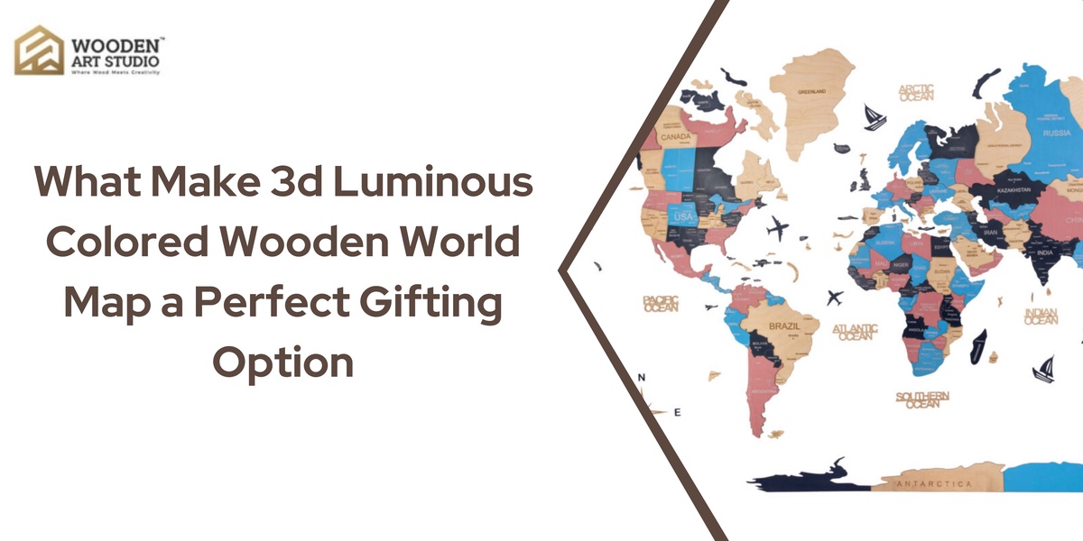 What Make 3d Luminous Colored Wooden World Map a Perfect Gifting Option