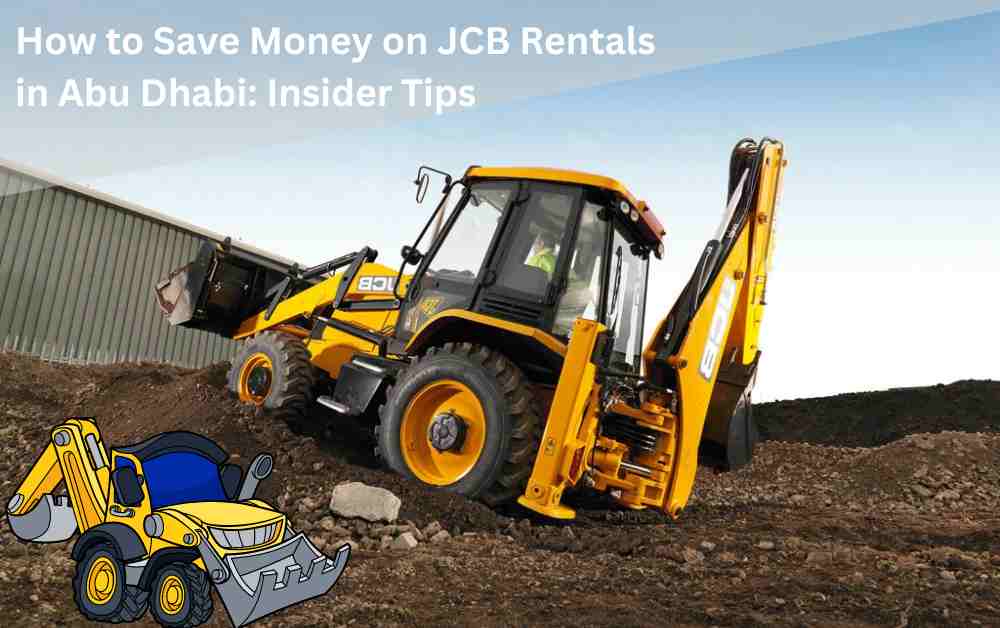 How to Save Money on JCB Rentals in Abu Dhabi: Insider Tips