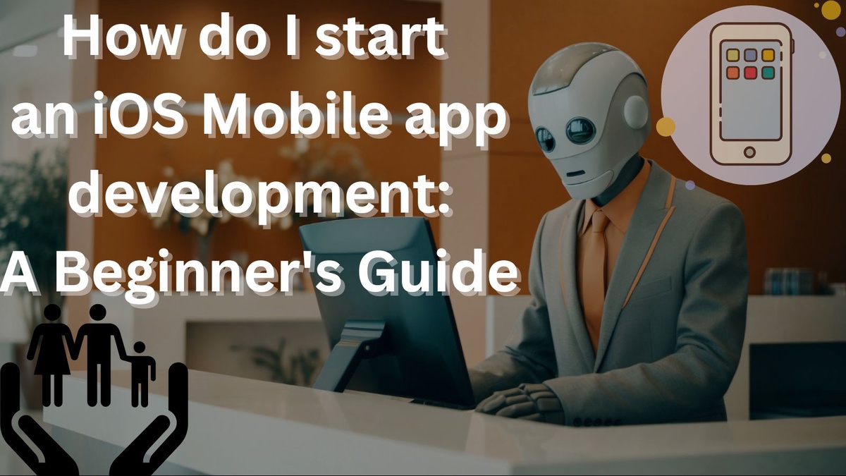 How do I start an iOS Mobile app development?: A Beginner's Guide