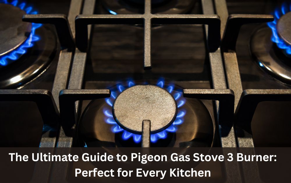 The Ultimate Guide to Pigeon Gas Stove 3 Burner: Perfect for Every Kitchen