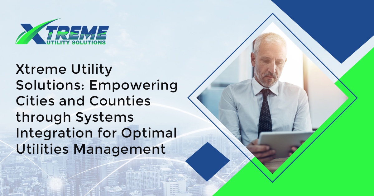 Xtreme Utility Solutions: Empowering Cities and Counties through Systems Integration for Optimal Utilities Management
