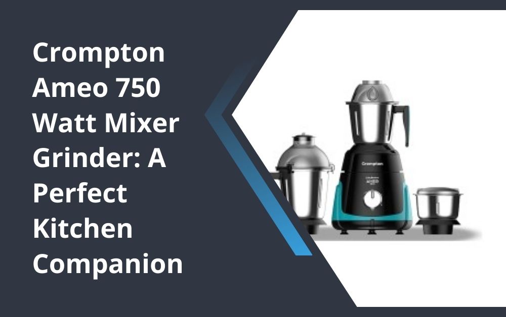 Crompton Ameo 750 Watt Mixer Grinder: A Perfect Kitchen Companion