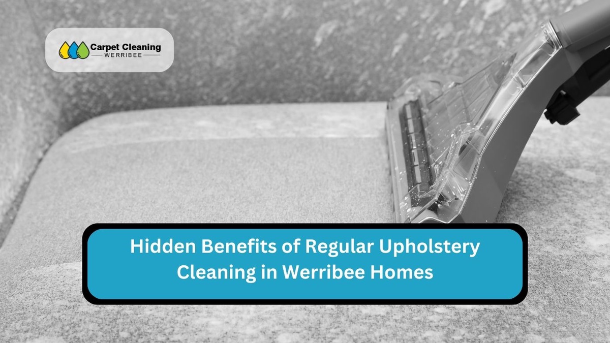 The Hidden Benefits of Regular Upholstery Cleaning in Werribee Homes