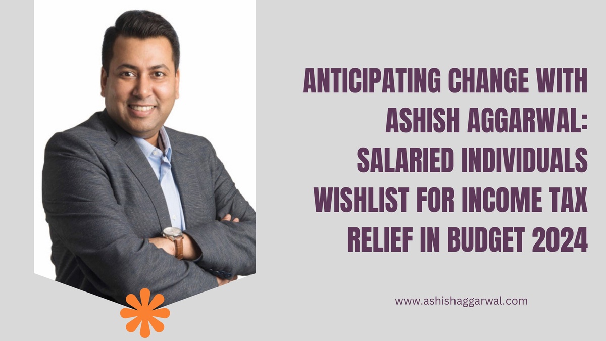 Anticipating Change With Ashish Aggarwal: Salaried Individuals Wishlist for Income Tax Relief in Budget 2024