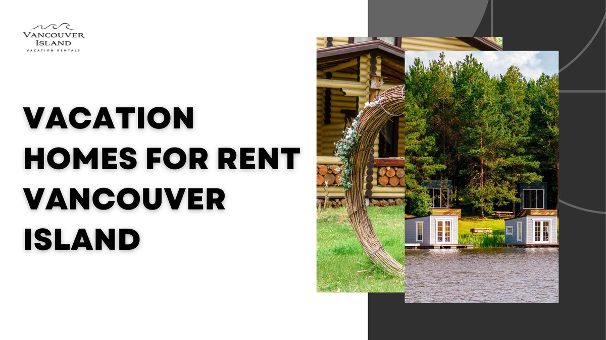 Luxury vs. Budget: Choosing the Perfect Vacation Home on Vancouver Island