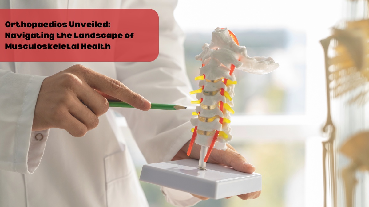 Orthopaedics Unveiled: Navigating the Landscape of Musculoskeletal Health
