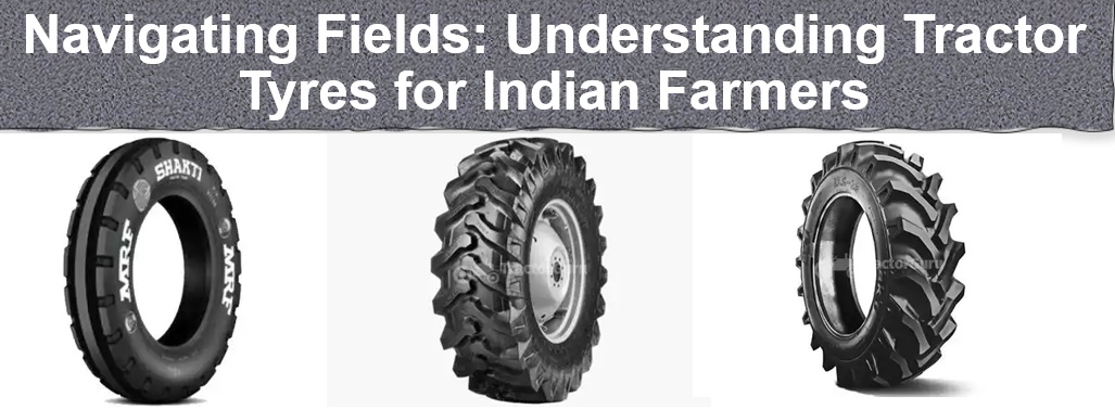 Navigating Fields: Understanding Tractor Tyres for Indian Farmers