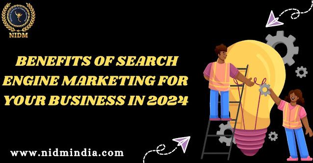 Benefits of Search Engine Marketing for Your Business in 2024