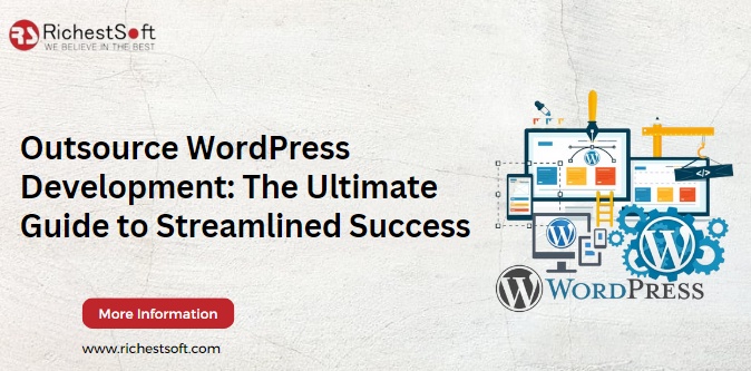Outsource WordPress Development: The Ultimate Guide to Streamlined Success