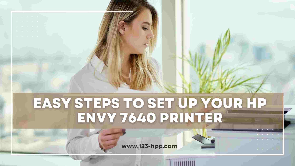 Easy Steps to Set Up Your HP Envy 7640 Printer