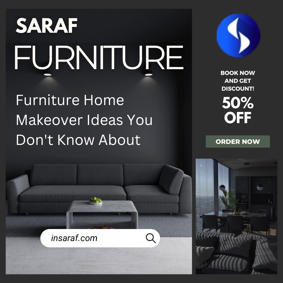 Saraf Furniture Guide To Transforming Your Home With Furniture Makeovers This Year