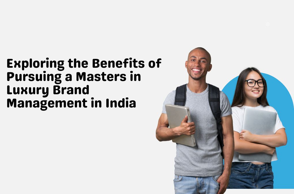 Exploring the Benefits of Pursuing a Masters in Luxury Brand Management in India
