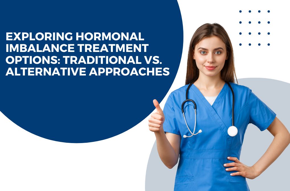 Exploring Hormonal Imbalance Treatment Options: Traditional vs. Alternative Approaches