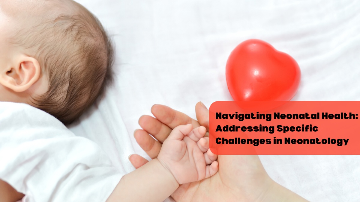 Navigating Neonatal Health: Addressing Specific Challenges in Neonatology