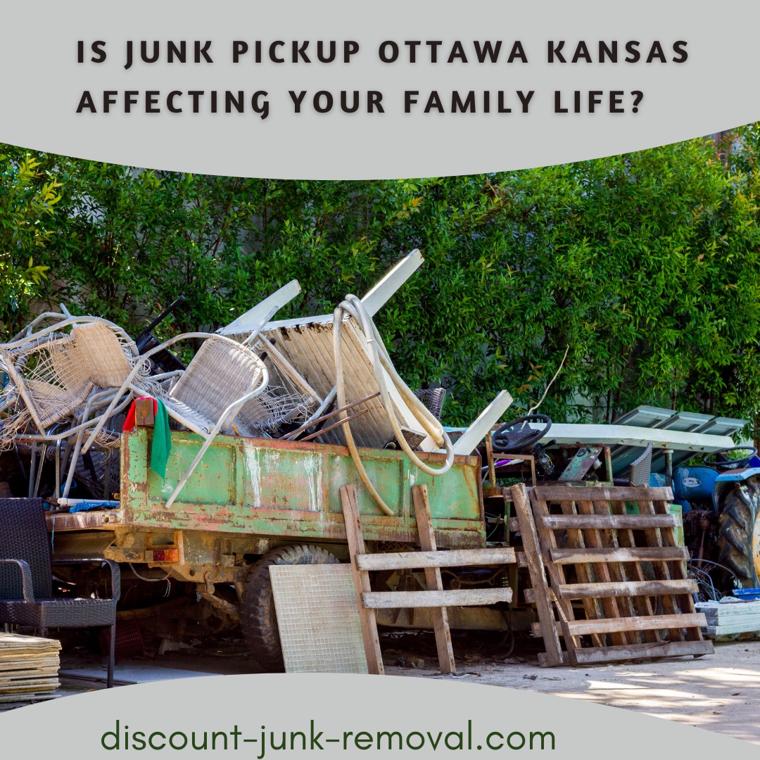 Is Junk Pickup Ottawa Kansas Affecting Your Family Life?