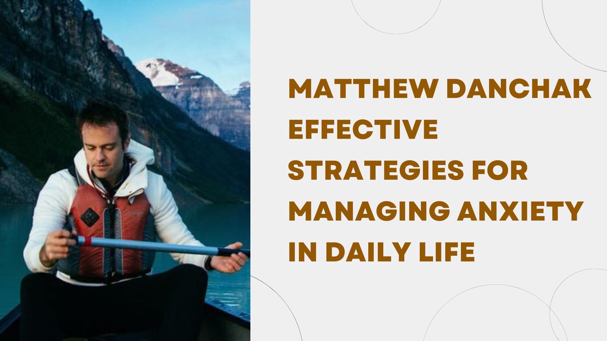 Matthew Danchak Effective Strategies for Managing Anxiety in Daily Life