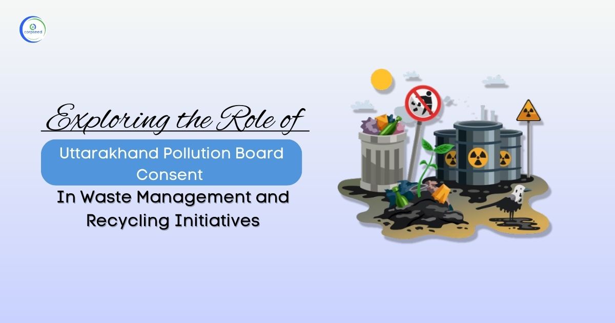 Exploring the Role of Uttarakhand Pollution Board Consent in Waste Management and Recycling