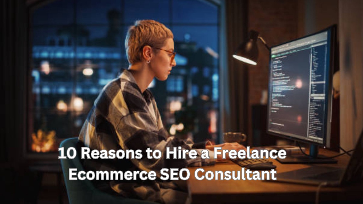 10 Reasons to Hire a Freelance Ecommerce SEO Consultant