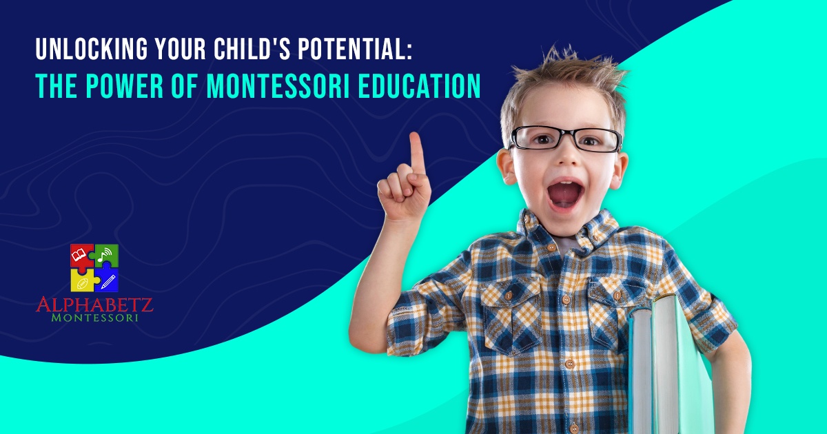 Unlocking Your Child’s Potential: The Power of Montessori Education