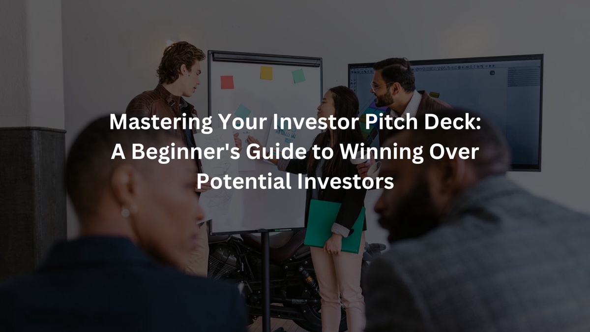 Mastering Your Investor Pitch Deck: A Beginner's Guide to Winning Over Potential Investors