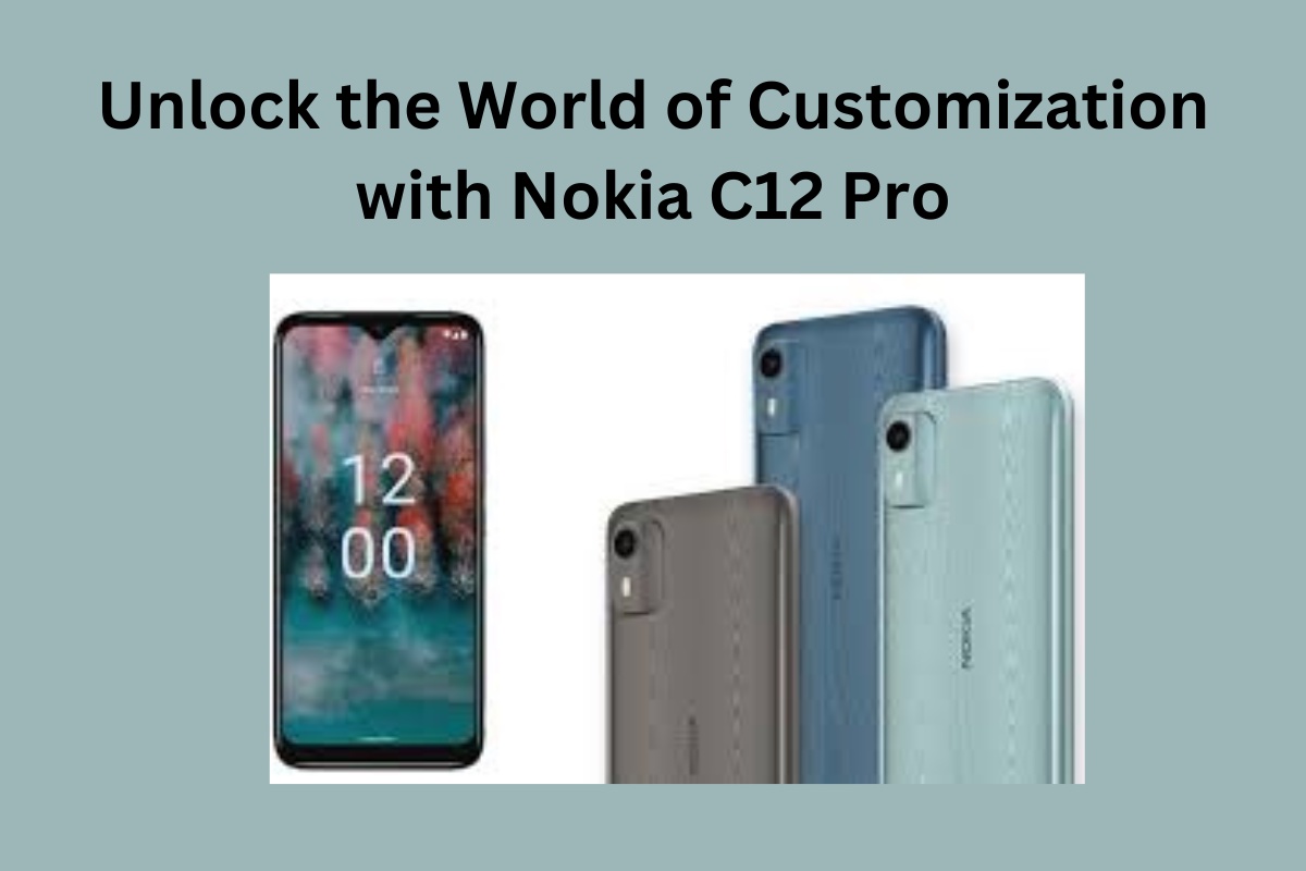 Unlock the World of Customization with Nokia C12 Pro