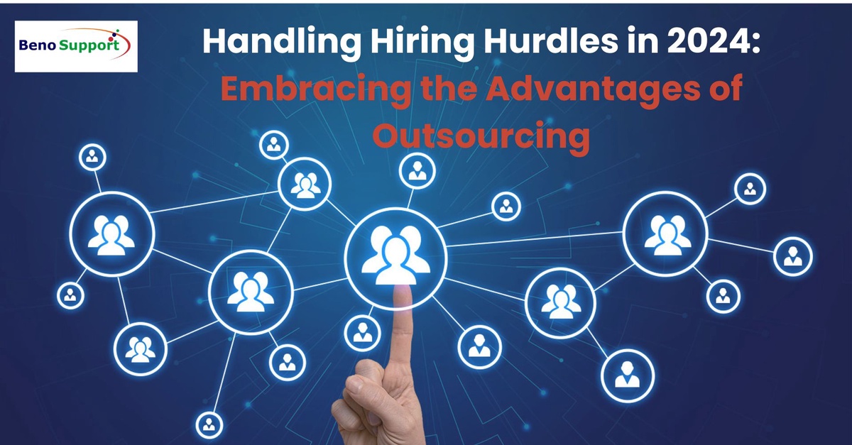 Handling Hiring Hurdles in 2024: Embracing the Advantages of Outsourcing