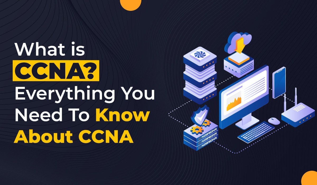 What is CCNA? Everything You Need To Know About CCNA