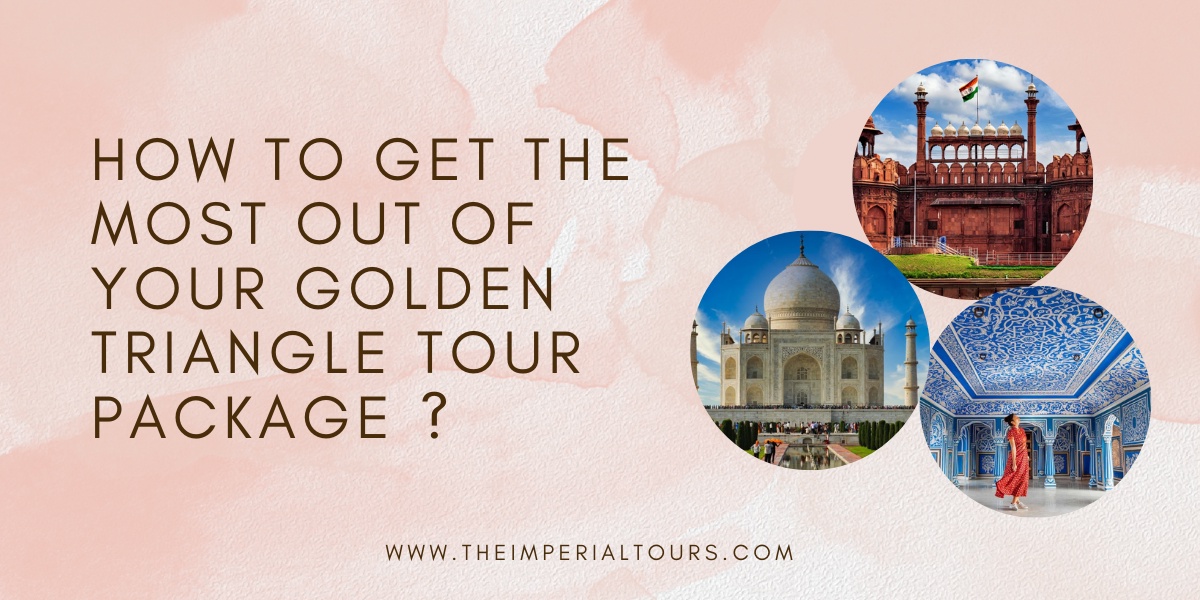 How to Get the Most Out of Your Golden Triangle Tour Package ?