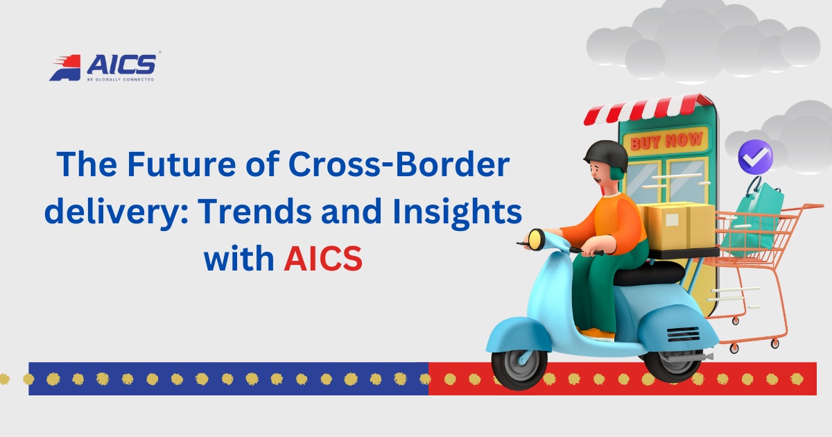 The Future of Cross-Border delivery: Trends and Insights with AICS