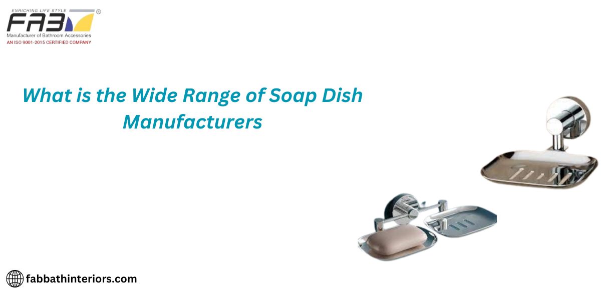 What is the Wide Range of Soap Dish Manufacturers