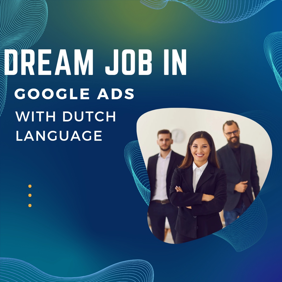 How to Land a Dream Job in Google Ads with Dutch Language Skills