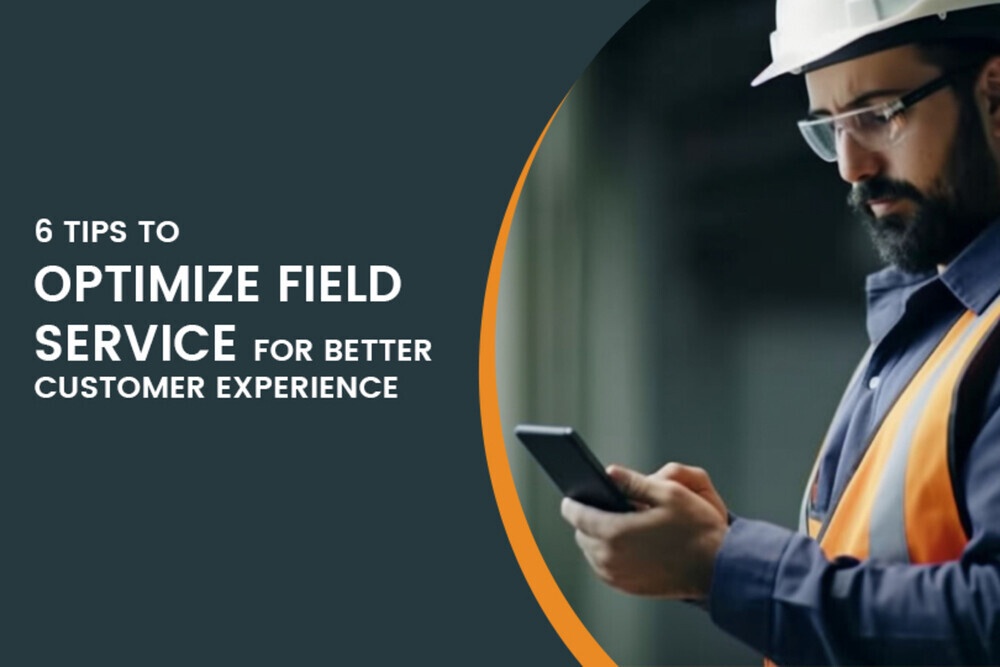 6 Tips to Optimize Field Service for Better Customer Experience with Field Service Software