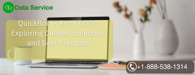 QuickBooks Error 6000: Exploring Causes, Solutions, and Best Practices