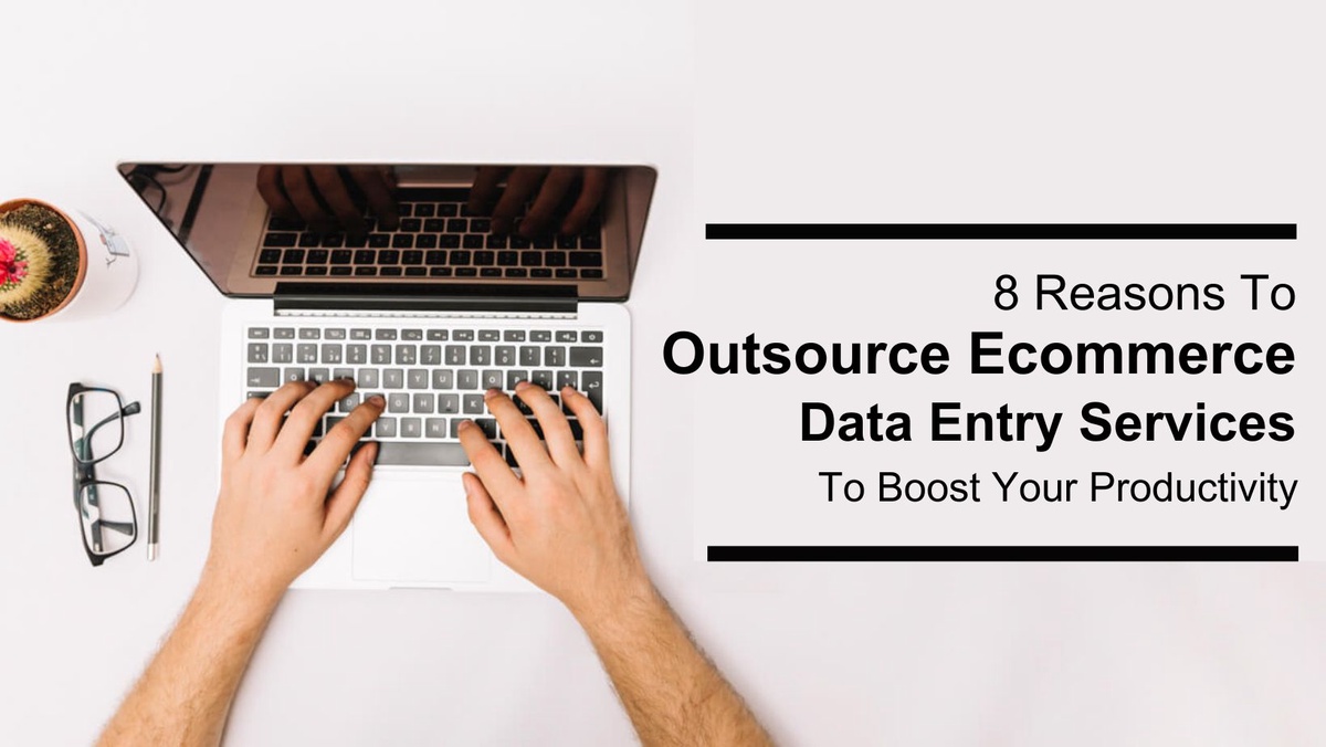 8 Reasons To Outsource Ecommerce Data Entry Services To Boost Your Productivity
