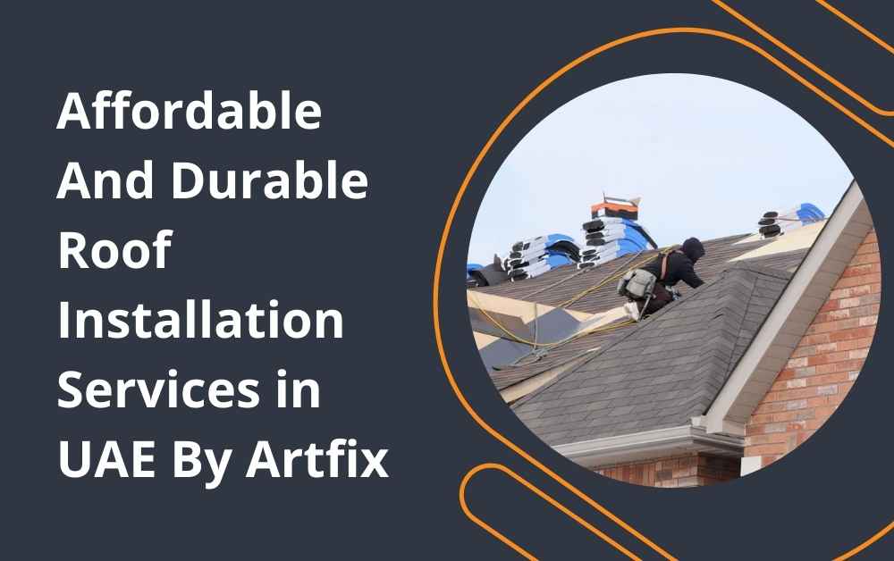 Affordable and Durable Roof Installation Services in UAE By Artfix